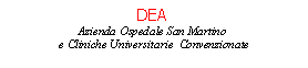 Casella di testo: DEA 
Azienda Ospedale San Martino
                             e Cliniche Universitarie  Convenzionate

